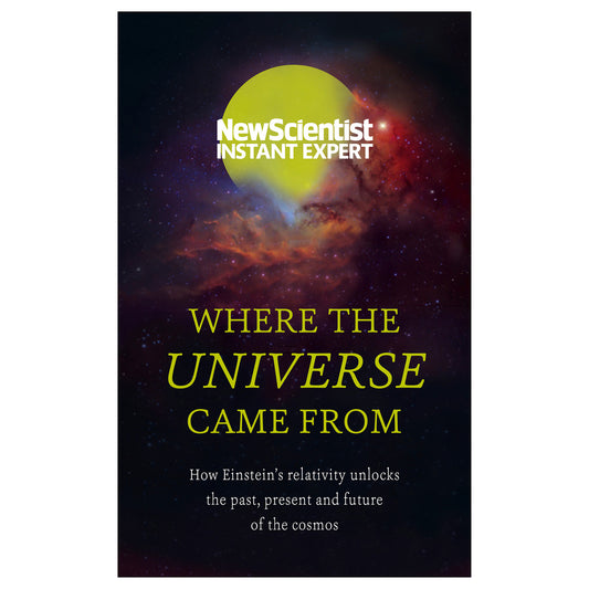 Where the Universe Came from: How Einstein's Relativity Unlocks the Past, Present and Future of the Cosmos